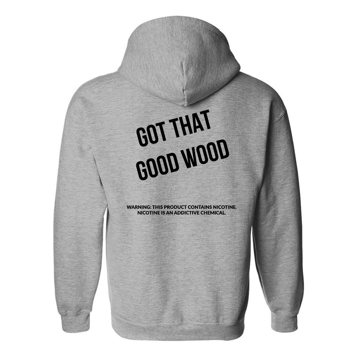 Back view of the Zippix Good Wood Hoodie. Text on hoodie reads "Got That Good Wood" in large text, and "Warning: This product contains nicotine. Nicotine is an addictive chemical." in small text.